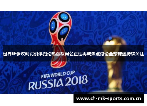 世界杯争议判罚引爆舆论热潮裁判公正性再成焦点讨论全球球迷持续关注 世界杯争议判罚引爆舆论热潮裁判公正性再成焦点讨论全球球迷持续关注