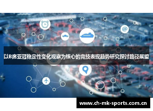 以B席亚冠稳定性变化观察为核心的竞技表现趋势研究探讨路径展望